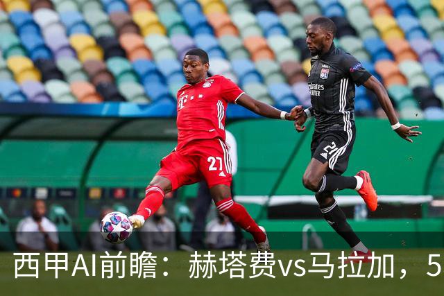 西甲AI前瞻：赫塔费vs马拉加，5轮只进3球的矛对还没开胡的盾